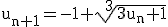 3$\rm u_{n+1}=-1+\sqrt[3]{3u_{n}+1}